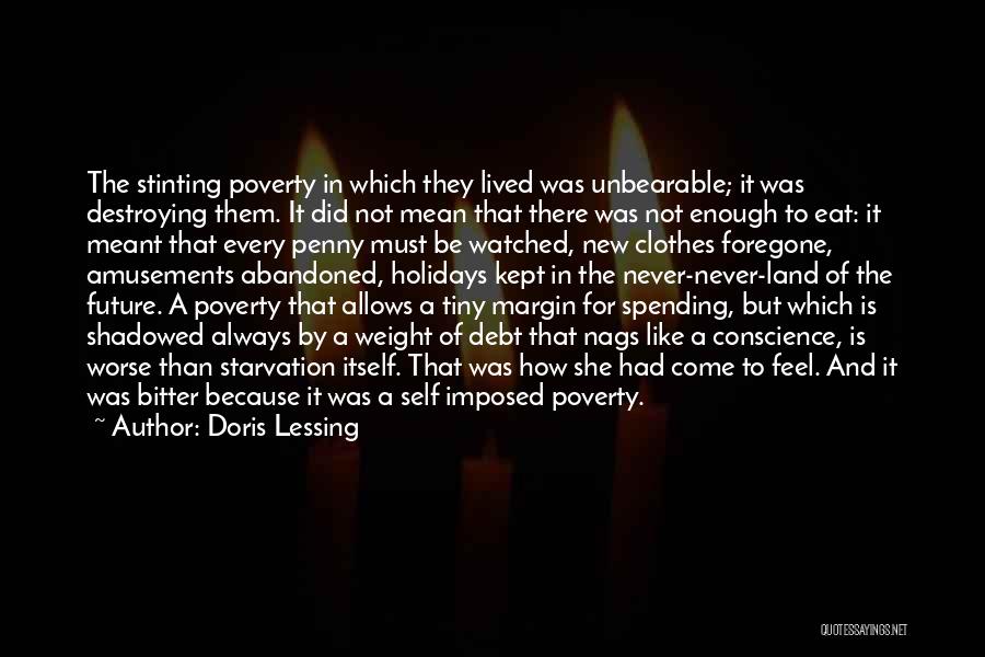 Doris Lessing Quotes: The Stinting Poverty In Which They Lived Was Unbearable; It Was Destroying Them. It Did Not Mean That There Was