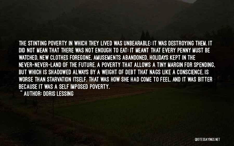 Doris Lessing Quotes: The Stinting Poverty In Which They Lived Was Unbearable; It Was Destroying Them. It Did Not Mean That There Was