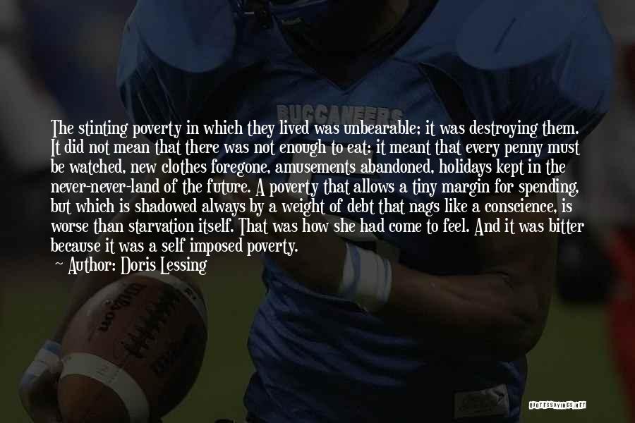 Doris Lessing Quotes: The Stinting Poverty In Which They Lived Was Unbearable; It Was Destroying Them. It Did Not Mean That There Was