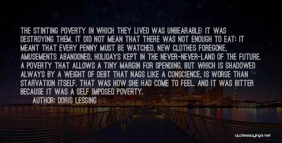 Doris Lessing Quotes: The Stinting Poverty In Which They Lived Was Unbearable; It Was Destroying Them. It Did Not Mean That There Was