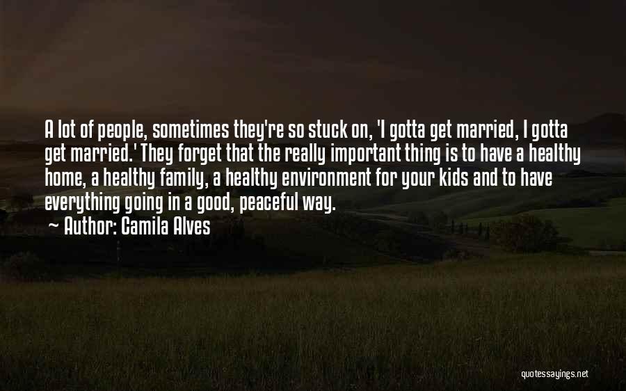 Camila Alves Quotes: A Lot Of People, Sometimes They're So Stuck On, 'i Gotta Get Married, I Gotta Get Married.' They Forget That