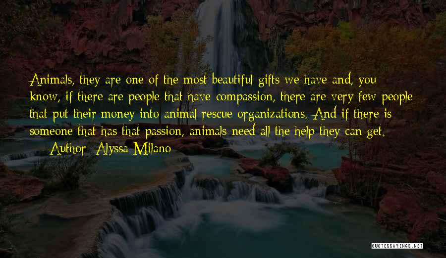 Alyssa Milano Quotes: Animals, They Are One Of The Most Beautiful Gifts We Have And, You Know, If There Are People That Have