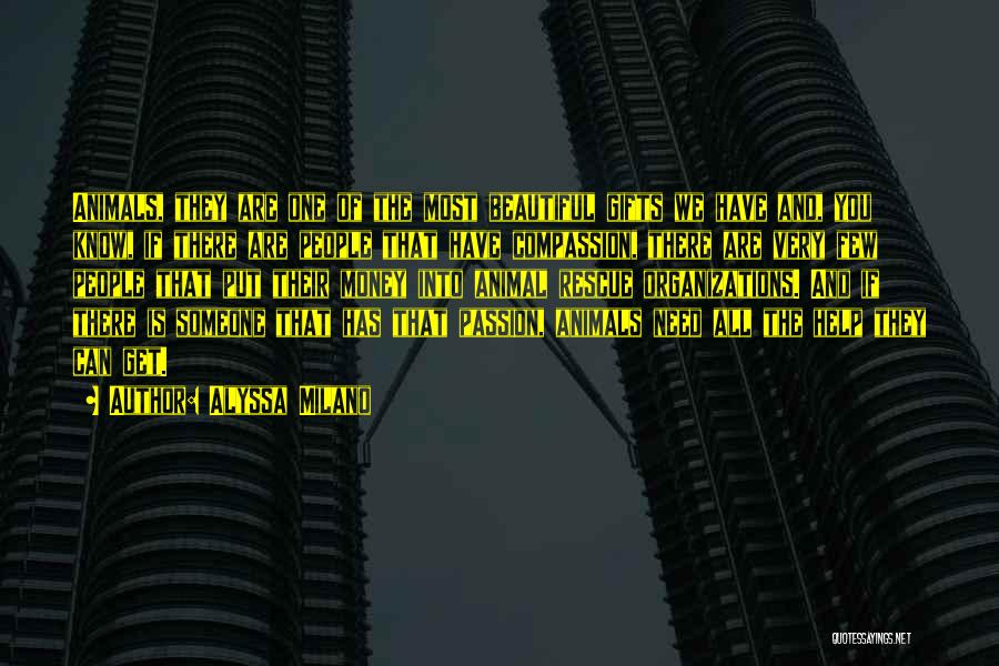 Alyssa Milano Quotes: Animals, They Are One Of The Most Beautiful Gifts We Have And, You Know, If There Are People That Have