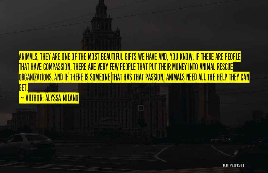 Alyssa Milano Quotes: Animals, They Are One Of The Most Beautiful Gifts We Have And, You Know, If There Are People That Have