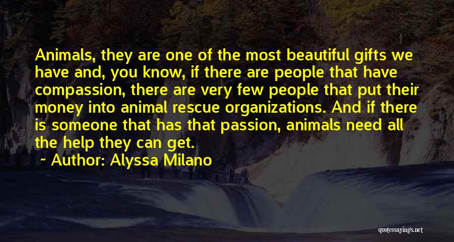 Alyssa Milano Quotes: Animals, They Are One Of The Most Beautiful Gifts We Have And, You Know, If There Are People That Have