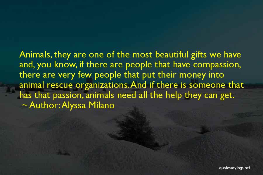 Alyssa Milano Quotes: Animals, They Are One Of The Most Beautiful Gifts We Have And, You Know, If There Are People That Have