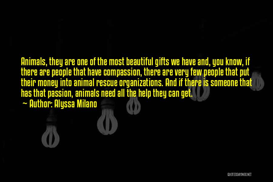 Alyssa Milano Quotes: Animals, They Are One Of The Most Beautiful Gifts We Have And, You Know, If There Are People That Have