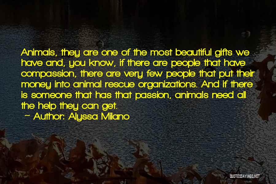 Alyssa Milano Quotes: Animals, They Are One Of The Most Beautiful Gifts We Have And, You Know, If There Are People That Have