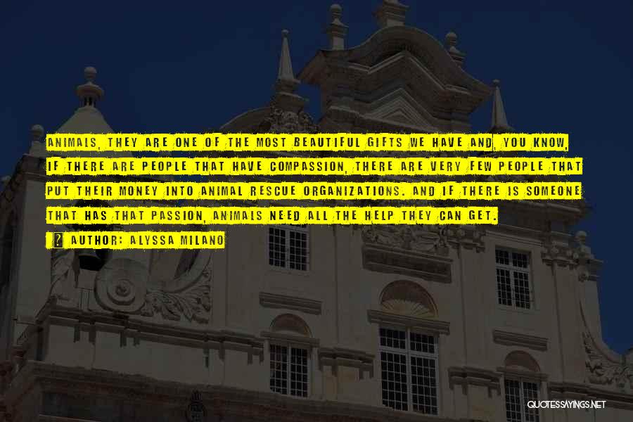 Alyssa Milano Quotes: Animals, They Are One Of The Most Beautiful Gifts We Have And, You Know, If There Are People That Have