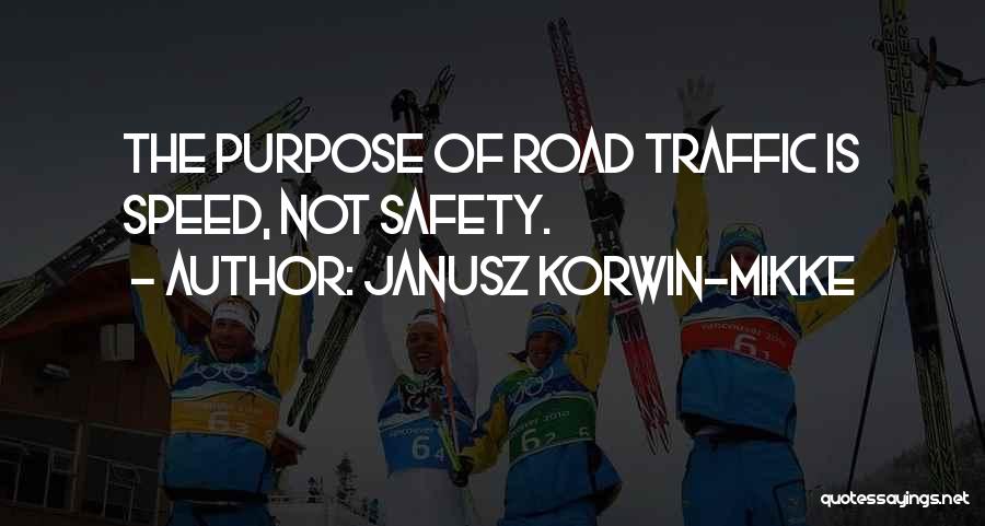 Janusz Korwin-Mikke Quotes: The Purpose Of Road Traffic Is Speed, Not Safety.