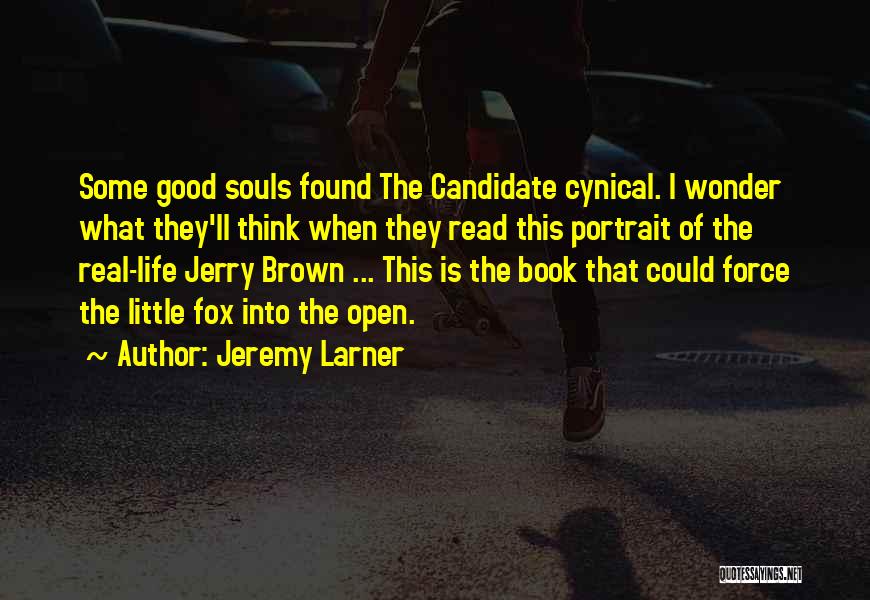 Jeremy Larner Quotes: Some Good Souls Found The Candidate Cynical. I Wonder What They'll Think When They Read This Portrait Of The Real-life