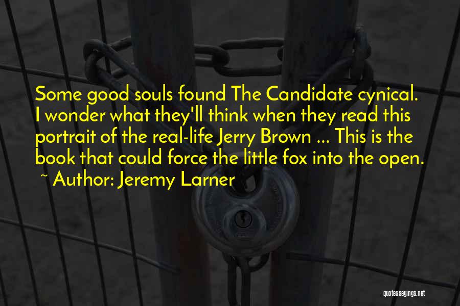 Jeremy Larner Quotes: Some Good Souls Found The Candidate Cynical. I Wonder What They'll Think When They Read This Portrait Of The Real-life