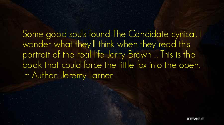 Jeremy Larner Quotes: Some Good Souls Found The Candidate Cynical. I Wonder What They'll Think When They Read This Portrait Of The Real-life