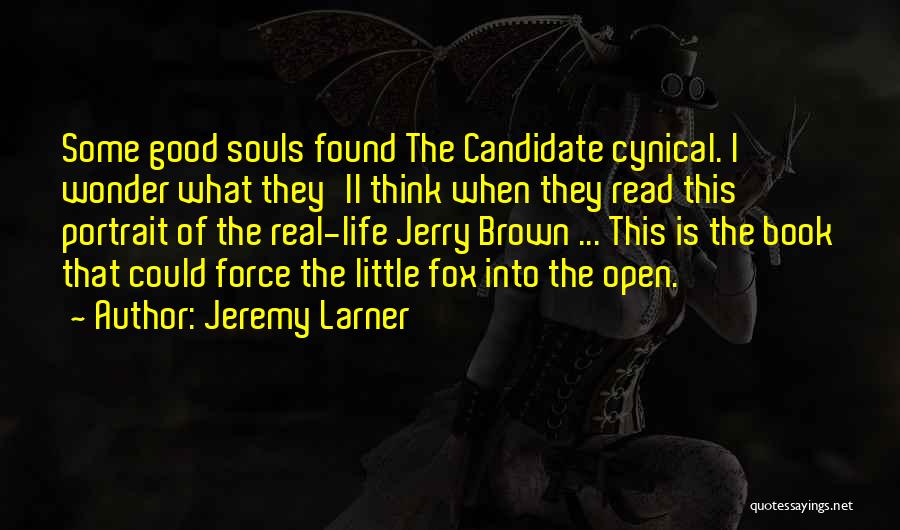 Jeremy Larner Quotes: Some Good Souls Found The Candidate Cynical. I Wonder What They'll Think When They Read This Portrait Of The Real-life