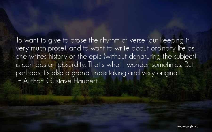 Gustave Flaubert Quotes: To Want To Give To Prose The Rhythm Of Verse (but Keeping It Very Much Prose), And To Want To