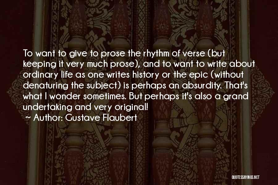 Gustave Flaubert Quotes: To Want To Give To Prose The Rhythm Of Verse (but Keeping It Very Much Prose), And To Want To