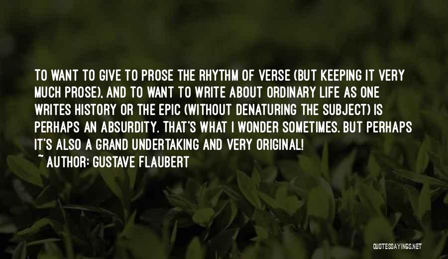 Gustave Flaubert Quotes: To Want To Give To Prose The Rhythm Of Verse (but Keeping It Very Much Prose), And To Want To