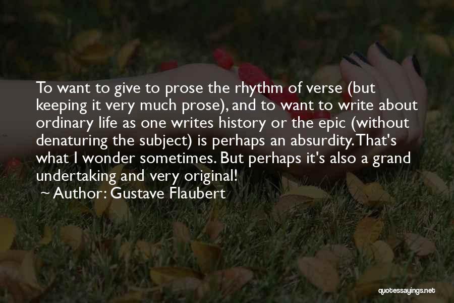 Gustave Flaubert Quotes: To Want To Give To Prose The Rhythm Of Verse (but Keeping It Very Much Prose), And To Want To