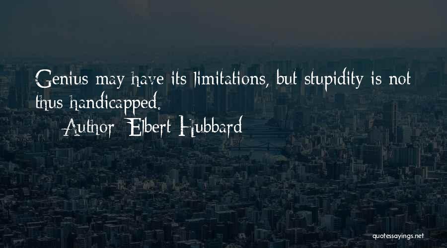 Elbert Hubbard Quotes: Genius May Have Its Limitations, But Stupidity Is Not Thus Handicapped.