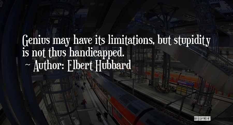 Elbert Hubbard Quotes: Genius May Have Its Limitations, But Stupidity Is Not Thus Handicapped.