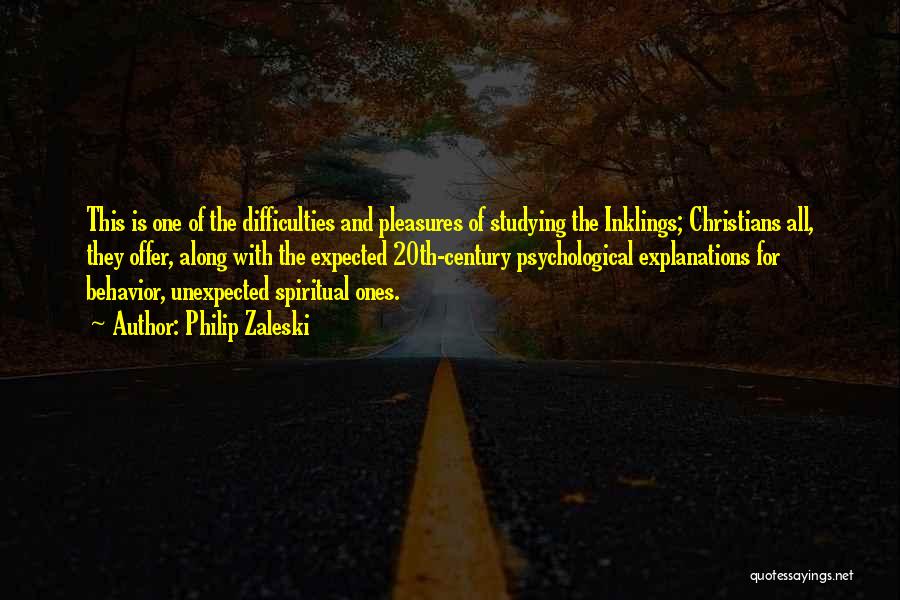 Philip Zaleski Quotes: This Is One Of The Difficulties And Pleasures Of Studying The Inklings; Christians All, They Offer, Along With The Expected