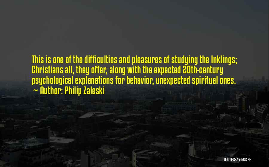 Philip Zaleski Quotes: This Is One Of The Difficulties And Pleasures Of Studying The Inklings; Christians All, They Offer, Along With The Expected