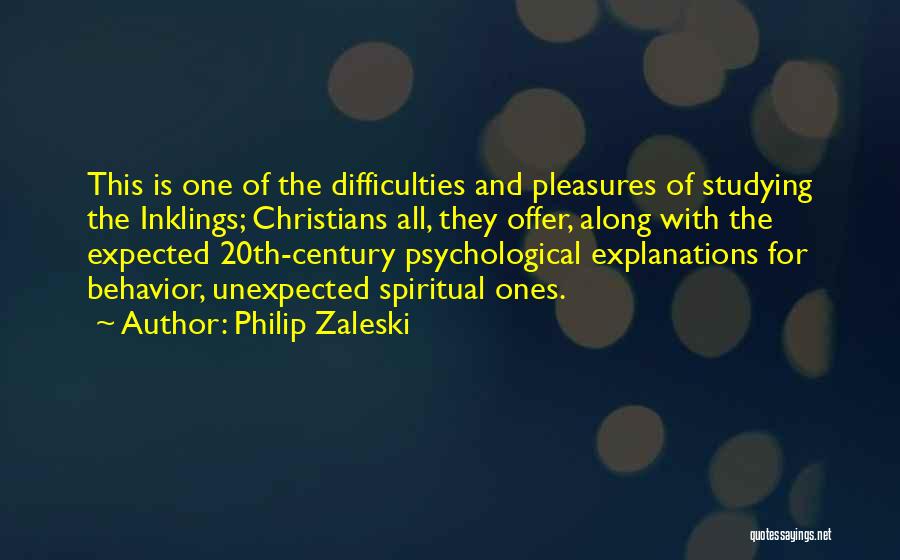 Philip Zaleski Quotes: This Is One Of The Difficulties And Pleasures Of Studying The Inklings; Christians All, They Offer, Along With The Expected