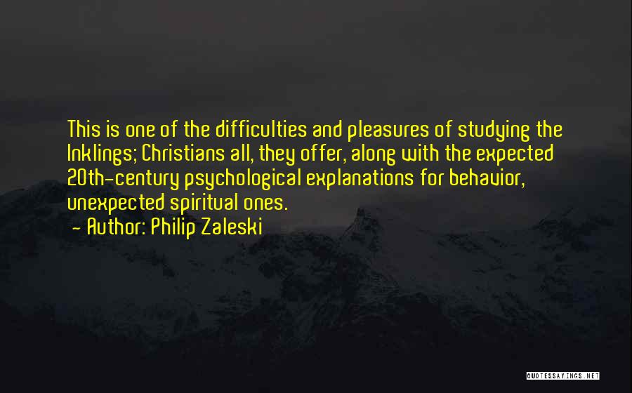 Philip Zaleski Quotes: This Is One Of The Difficulties And Pleasures Of Studying The Inklings; Christians All, They Offer, Along With The Expected