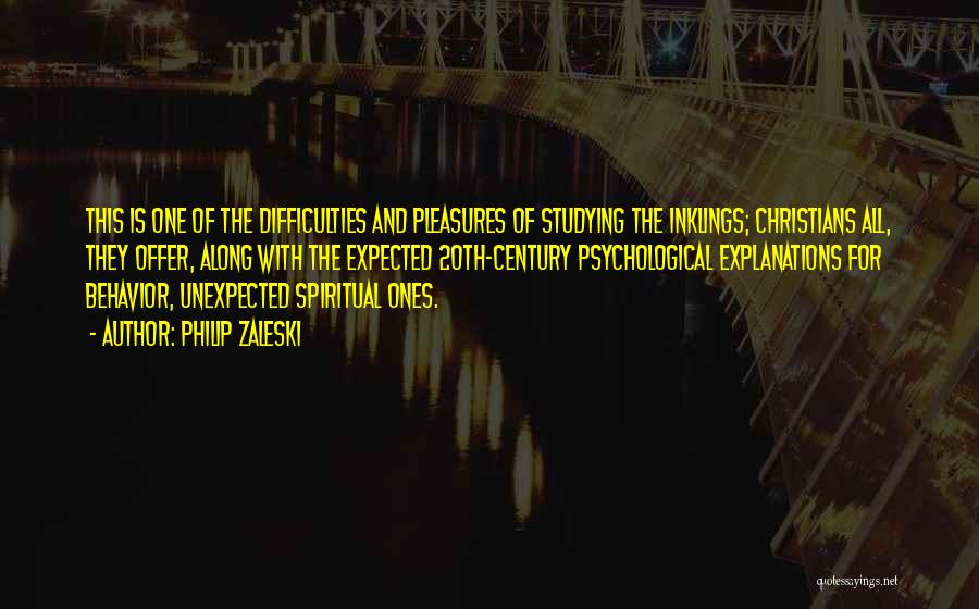 Philip Zaleski Quotes: This Is One Of The Difficulties And Pleasures Of Studying The Inklings; Christians All, They Offer, Along With The Expected
