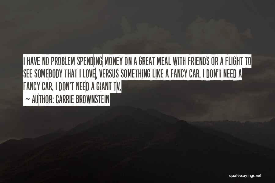 Carrie Brownstein Quotes: I Have No Problem Spending Money On A Great Meal With Friends Or A Flight To See Somebody That I