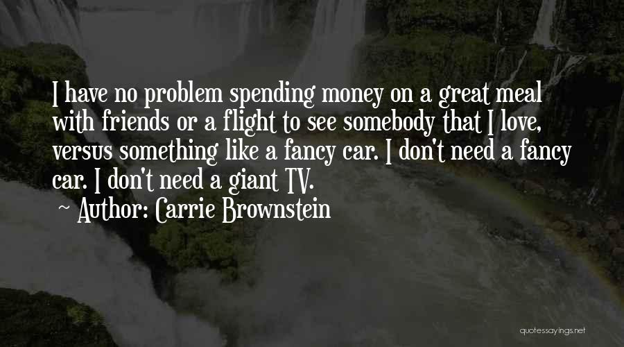 Carrie Brownstein Quotes: I Have No Problem Spending Money On A Great Meal With Friends Or A Flight To See Somebody That I