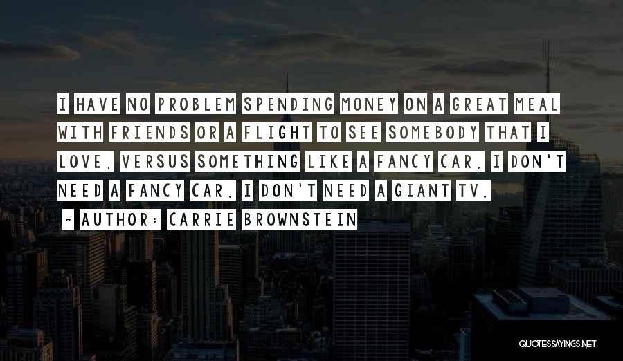 Carrie Brownstein Quotes: I Have No Problem Spending Money On A Great Meal With Friends Or A Flight To See Somebody That I