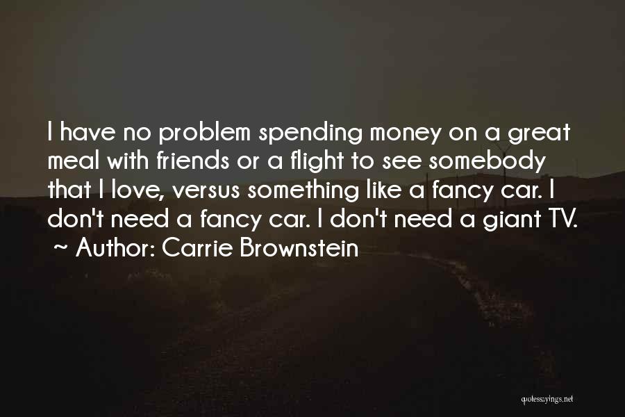 Carrie Brownstein Quotes: I Have No Problem Spending Money On A Great Meal With Friends Or A Flight To See Somebody That I