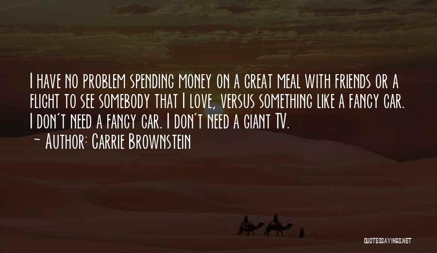 Carrie Brownstein Quotes: I Have No Problem Spending Money On A Great Meal With Friends Or A Flight To See Somebody That I