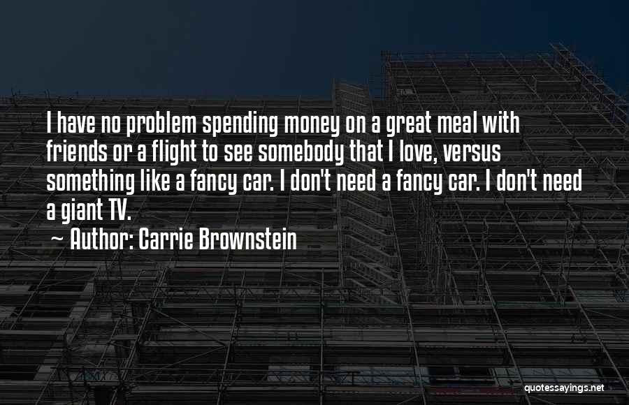 Carrie Brownstein Quotes: I Have No Problem Spending Money On A Great Meal With Friends Or A Flight To See Somebody That I