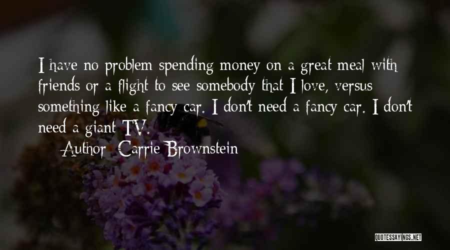 Carrie Brownstein Quotes: I Have No Problem Spending Money On A Great Meal With Friends Or A Flight To See Somebody That I