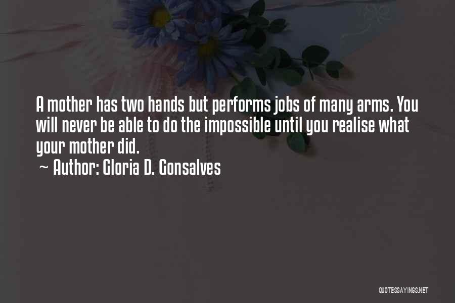 Gloria D. Gonsalves Quotes: A Mother Has Two Hands But Performs Jobs Of Many Arms. You Will Never Be Able To Do The Impossible