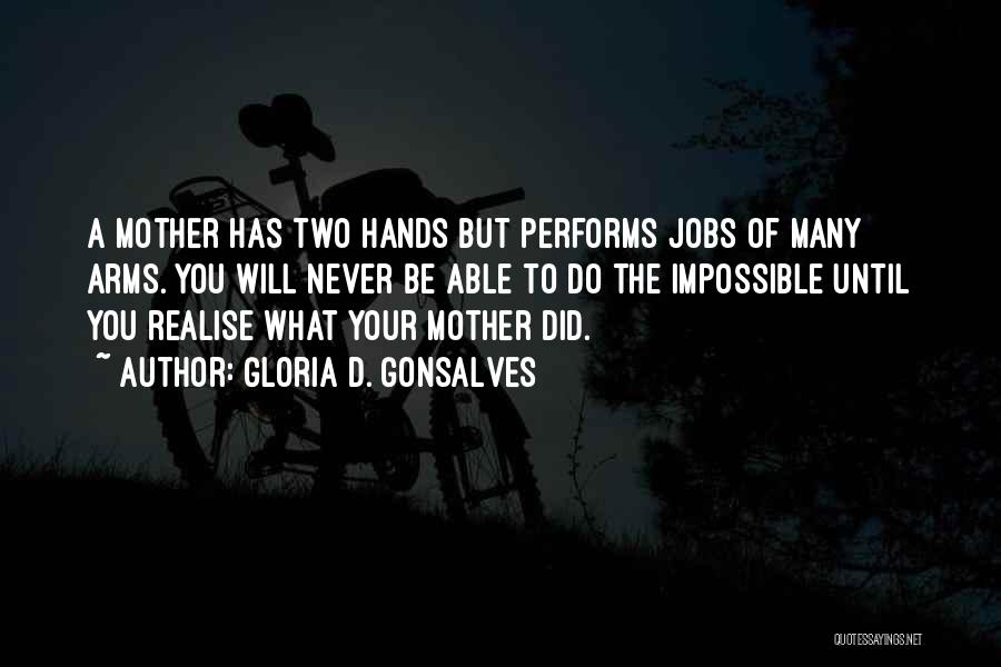Gloria D. Gonsalves Quotes: A Mother Has Two Hands But Performs Jobs Of Many Arms. You Will Never Be Able To Do The Impossible