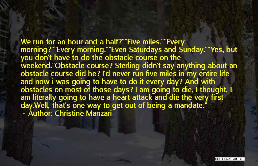 Christine Manzari Quotes: We Run For An Hour And A Half?five Miles.every Morning?every Morning.even Saturdays And Sunday.yes, But You Don't Have To Do