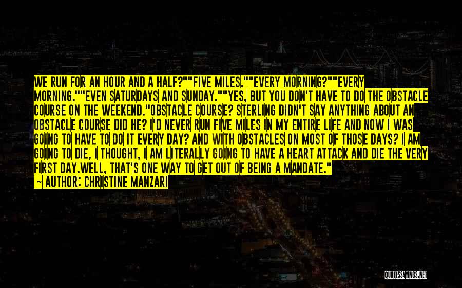 Christine Manzari Quotes: We Run For An Hour And A Half?five Miles.every Morning?every Morning.even Saturdays And Sunday.yes, But You Don't Have To Do