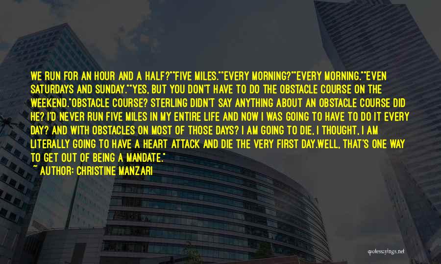 Christine Manzari Quotes: We Run For An Hour And A Half?five Miles.every Morning?every Morning.even Saturdays And Sunday.yes, But You Don't Have To Do