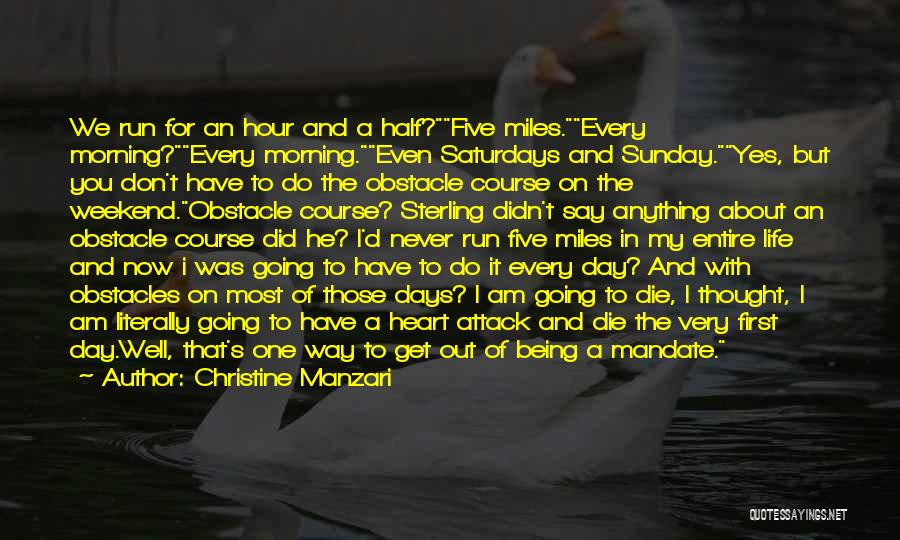 Christine Manzari Quotes: We Run For An Hour And A Half?five Miles.every Morning?every Morning.even Saturdays And Sunday.yes, But You Don't Have To Do