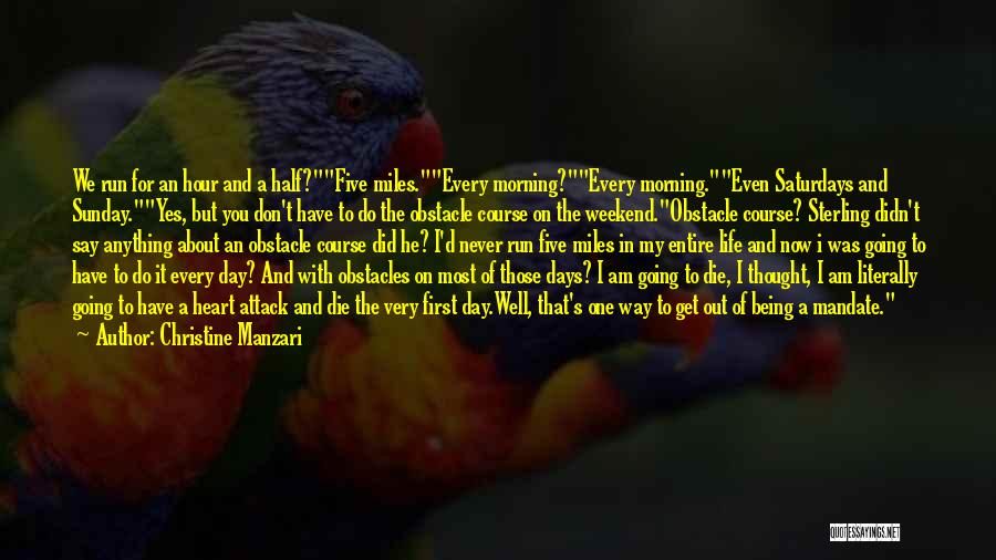 Christine Manzari Quotes: We Run For An Hour And A Half?five Miles.every Morning?every Morning.even Saturdays And Sunday.yes, But You Don't Have To Do