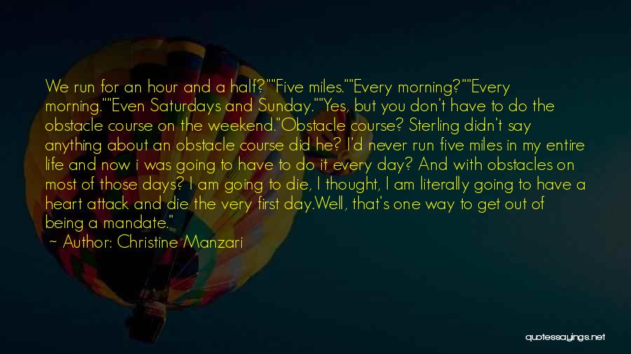 Christine Manzari Quotes: We Run For An Hour And A Half?five Miles.every Morning?every Morning.even Saturdays And Sunday.yes, But You Don't Have To Do