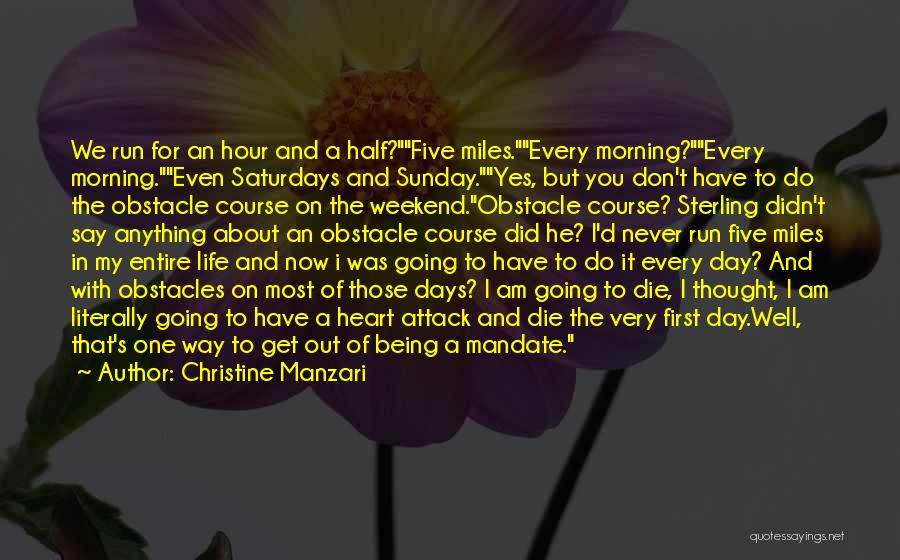 Christine Manzari Quotes: We Run For An Hour And A Half?five Miles.every Morning?every Morning.even Saturdays And Sunday.yes, But You Don't Have To Do