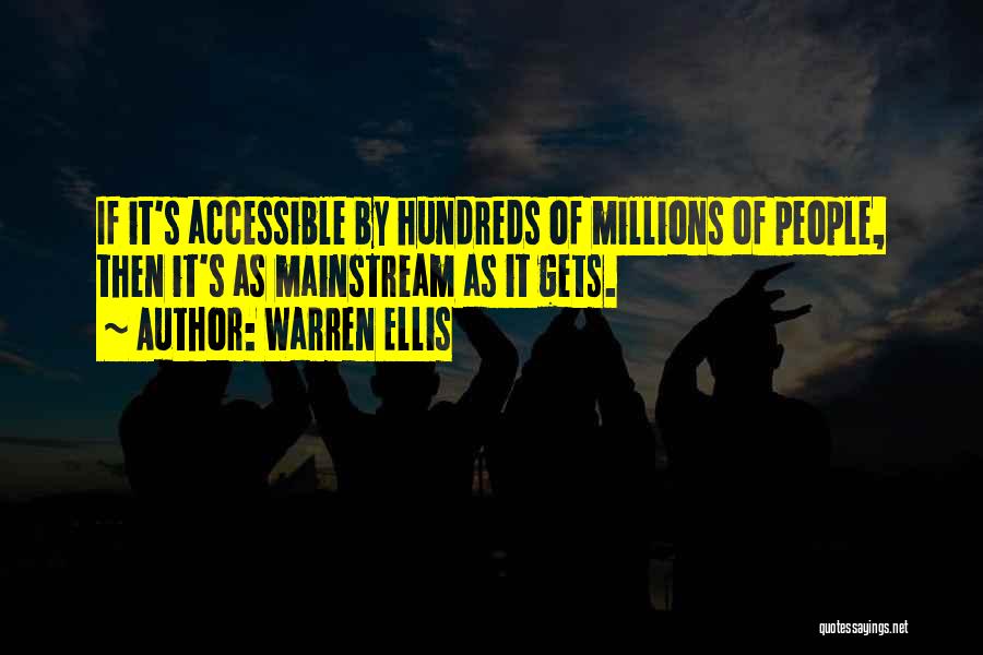 Warren Ellis Quotes: If It's Accessible By Hundreds Of Millions Of People, Then It's As Mainstream As It Gets.