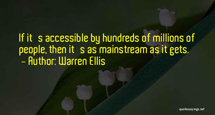 Warren Ellis Quotes: If It's Accessible By Hundreds Of Millions Of People, Then It's As Mainstream As It Gets.