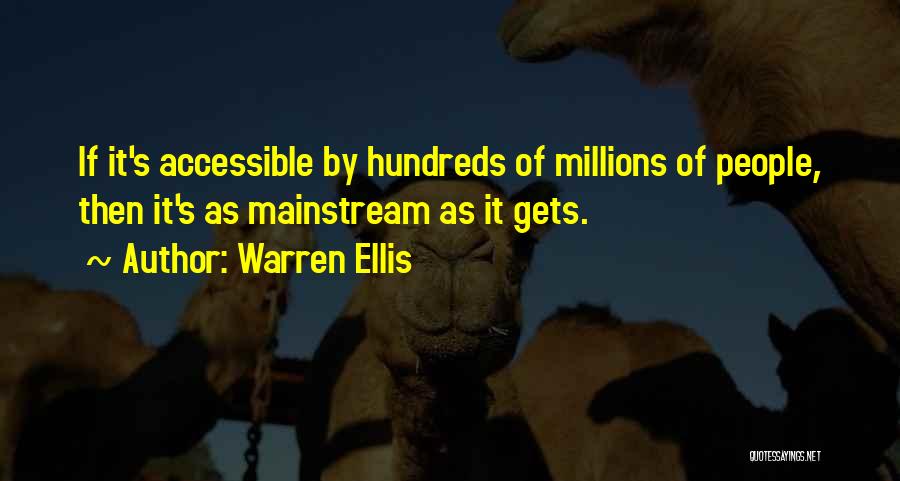 Warren Ellis Quotes: If It's Accessible By Hundreds Of Millions Of People, Then It's As Mainstream As It Gets.