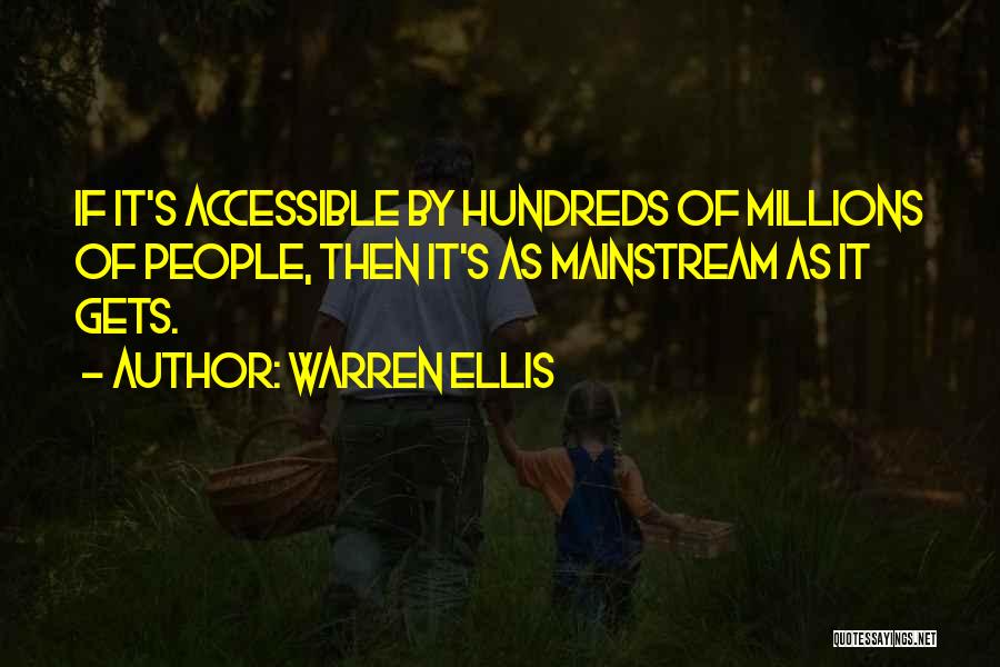 Warren Ellis Quotes: If It's Accessible By Hundreds Of Millions Of People, Then It's As Mainstream As It Gets.