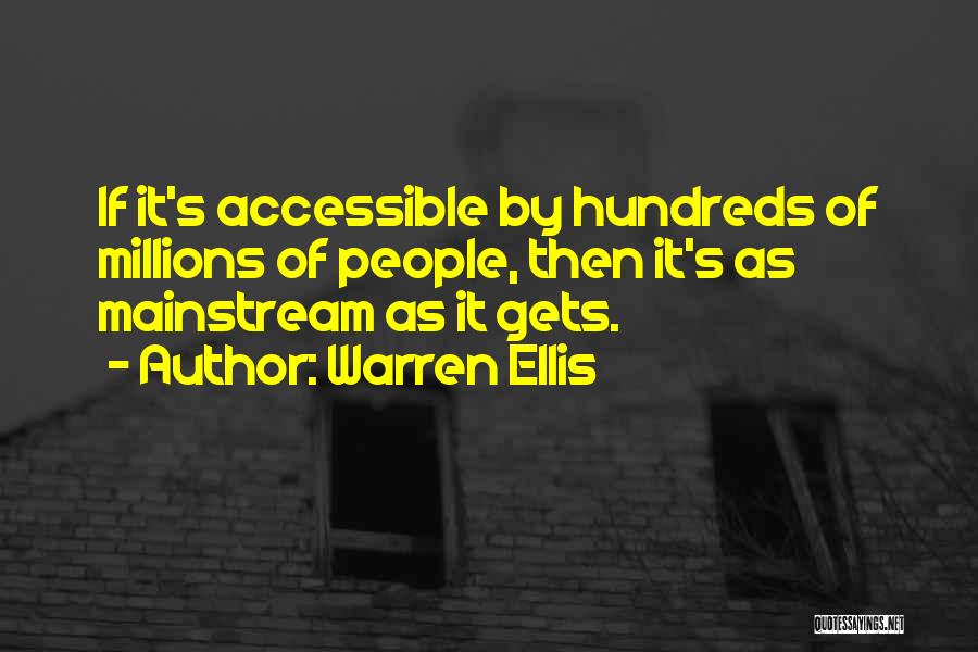 Warren Ellis Quotes: If It's Accessible By Hundreds Of Millions Of People, Then It's As Mainstream As It Gets.